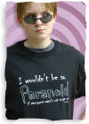 I wouldn't be so Paranoid - T-Shirt